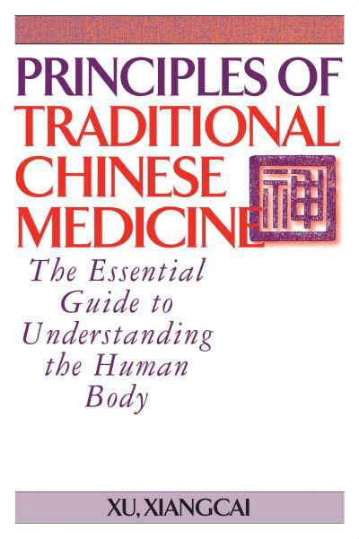 Cover for Xu Xiangcai · Principles of Traditional Chinese Medicine: The Essential Guide to Understanding the Human Body - Practical TCM (Hardcover Book) [New edition] (2024)