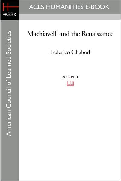 Machiavelli and the Renaissance - Federico Chabod - Books - ACLS Humanities E-Book - 9781597405300 - November 7, 2008