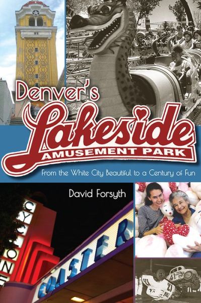 Denver's Lakeside Amusement Park: From the White City Beautiful to a Century of Fun - Timberline Books - David Forsyth - Książki - University Press of Colorado - 9781607324300 - 1 kwietnia 2016