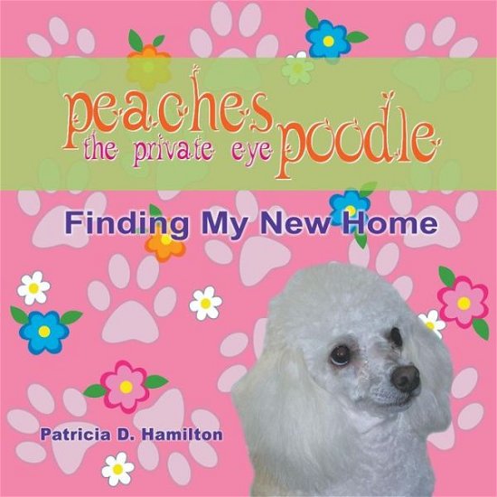 Cover for Patricia D Hamilton · Peaches the Private Eye Poodle: Finding My New Home (Paperback Book) (2015)