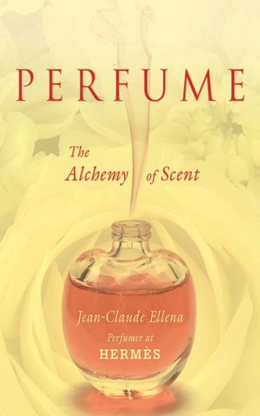 Cover for Jean-Claude Ellena · Perfume: The Alchemy of Scent (Hardcover Book) (2011)