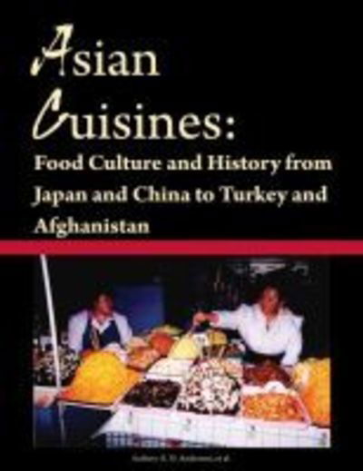 Cover for Anderson et Al · Asian Cuisines: Food Culture and History from Japan and China to Turkey and Afghanistan - Berkshire Essentials (Paperback Book) (2018)