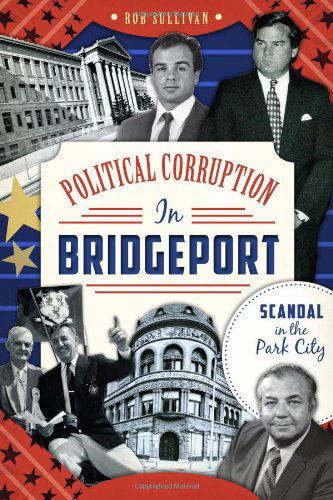 Cover for Rob Sullivan · Political Corruption in Bridgeport: Scandal in the Park City (Paperback Book) (2014)