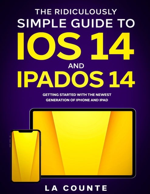 The Ridiculously Simple Guide to iOS 14 and iPadOS 14: Getting Started With the Newest Generation of iPhone and iPad - Scott La Counte - Books - SL Editions - 9781629175300 - October 17, 2020