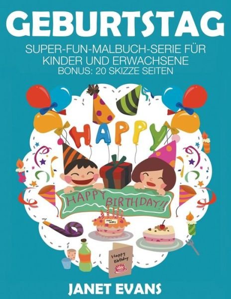Geburtstag: Super-fun-malbuch-serie Für Kinder Und Erwachsene (Bonus: 20 Skizze Seiten) (German Edition) - Janet Evans - Books - Speedy Publishing LLC - 9781635015300 - October 15, 2014