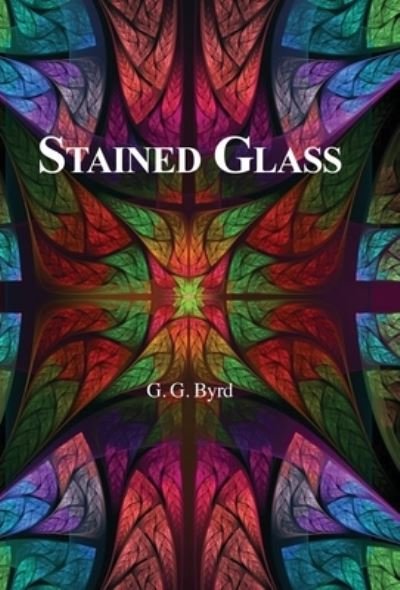 Cover for G G Byrd · Stained Glass (Innbunden bok) (2021)
