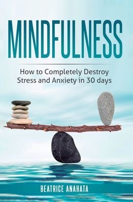 Cover for Beatrice Anahata · Mindfulness: How to completely destroy stress and anxiety in 30 days (Hardcover Book) (2019)