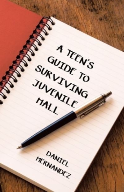 A Teen's Guide to Surviving Juvenile Hall - Daniel Hernandez - Books - Westbow Press - 9781664220300 - February 15, 2021