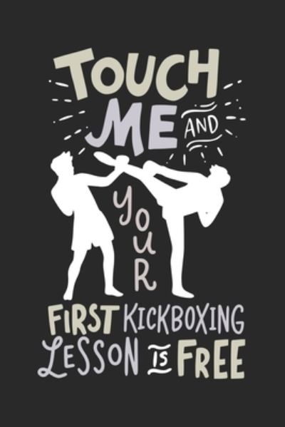 Touch Me And Your First Kickboxing Lesson is Free - Funny Notebooks - Books - Independently Published - 9781678320300 - December 20, 2019