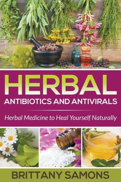 Cover for Brittany Samons · Herbal Antibiotics and Antivirals: Herbal Medicine to Heal Yourself Naturally (Paperback Book) (2015)