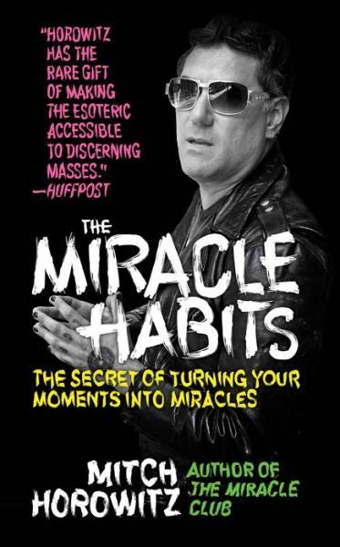 Cover for Mitch Horowitz · The Miracle Habits: The Secret of Turning Your Moments into Miracles (Hardcover Book) (2020)
