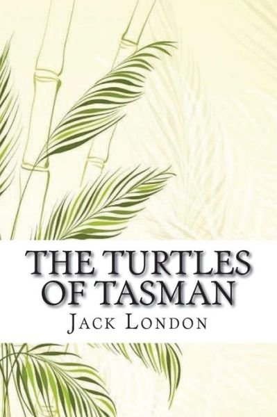 The Turtles of Tasman - Jack London - Bücher - Createspace Independent Publishing Platf - 9781723138300 - 18. Juli 2018
