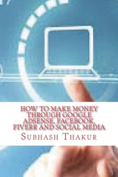 Cover for Subhash Chandra Thakur · How to make money through Google AdSense, Facebook, Fiverr and Social Media (Paperback Book) (2018)