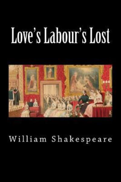 Love's Labour's Lost - William Shakespeare - Kirjat - Createspace Independent Publishing Platf - 9781724467300 - maanantai 30. heinäkuuta 2018