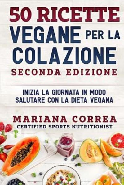 Cover for Mariana Correa · 50 RICETTE VEGANE PER LA COLAZIONE SECONDA EDIZiONE (Paperback Book) (2018)