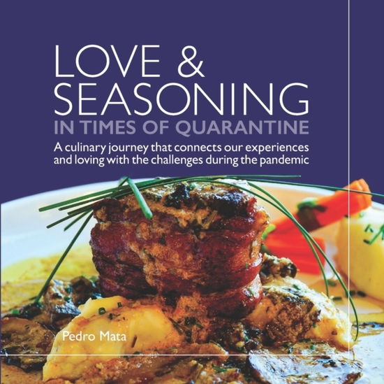 Cover for Pedro Mata · Love &amp; Seasoning in Times of Quarantine: A culinary journey that connects our experiences and loving with the challenges during the pandemic (Paperback Book) (2021)