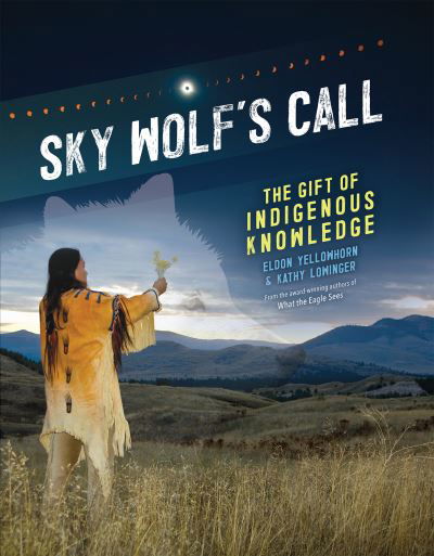 Sky Wolf's Call: The Gift of Indigenous Knowledge - Eldon Yellowhorn - Książki - Annick Press Ltd - 9781773216300 - 19 maja 2022