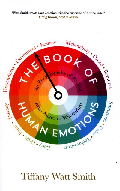 The Book of Human Emotions: An Encyclopedia of Feeling from Anger to Wanderlust - Tiffany Watt Smith - Livres - Profile Books Ltd - 9781781251300 - 1 septembre 2016