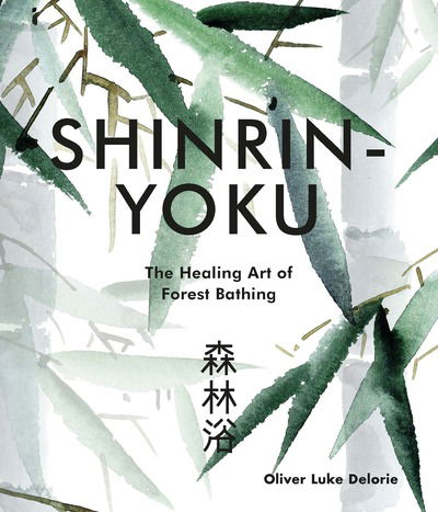 Cover for Oliver Luke Delorie · Shinrin-yoku: The Healing Art of Forest Bathing (Hardcover Book) (2018)