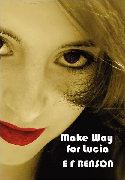 Cover for E. F. Benson · Make Way for Lucia - the Complete Mapp &amp; Lucia - Queen Lucia, Miss Mapp Including 'the Male Impersonator', Lucia in London, Mapp and Lucia, Lucia's Pr (Paperback Book) (2012)