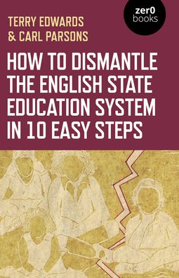 Cover for Terry Edwards · How to Dismantle the English State Education System in 10 Easy Steps: The Academy Experiment (Taschenbuch) (2020)