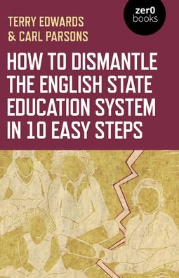 Cover for Terry Edwards · How to Dismantle the English State Education System in 10 Easy Steps: The Academy Experiment (Paperback Bog) (2020)