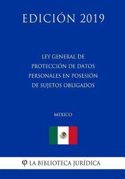 Cover for La Biblioteca Juridica · Ley General de Proteccion de Datos Personales En Posesion de Sujetos Obligados (Mexico) (Edicion 2019) (Pocketbok) (2019)