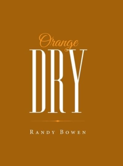 Cover for Randy Bowen · Orange Dry (Hardcover Book) (2019)
