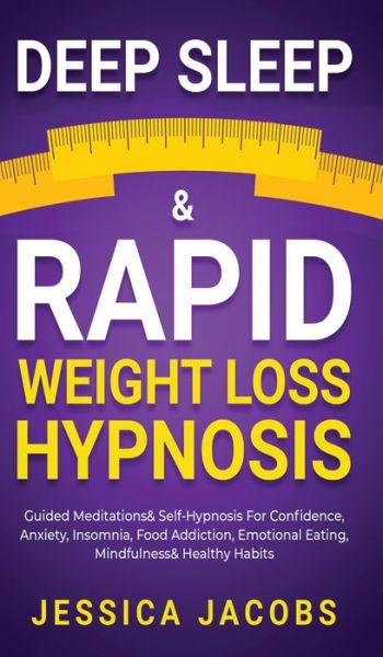 Cover for Jessica Jacobs · Deep Sleep &amp; Rapid Weight Loss Hypnosis: Guided Meditations &amp; Self-Hypnosis For Confidence, Anxiety, Insomnia, Food Addiction, Emotional Eating, Mindfulness &amp; Healthy Habits (Gebundenes Buch) (2021)