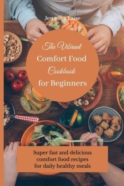 Cover for Jennifer Lane · The Vibrant Comfort Food Cookbook for Beginners (Paperback Bog) (2021)