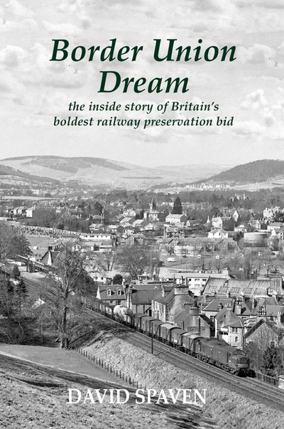 Cover for David Spaven · Border Union Dream: the inside story of Britain's boldest railway preservation bid (Paperback Book) (2018)