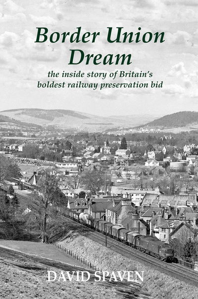 Border Union Dream: the inside story of Britain's boldest railway preservation bid - David Spaven - Bücher - Stenlake Publishing - 9781840338300 - 15. November 2018