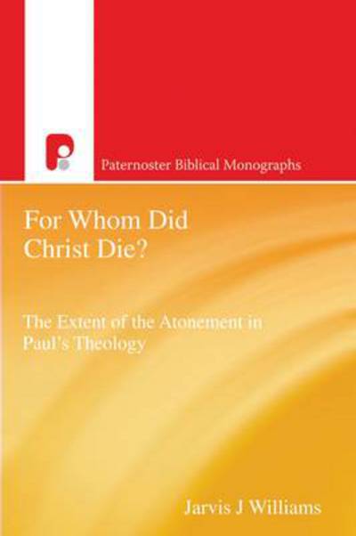 Cover for Jarvis J. Williams · For Whom Did Christ Die?: the Extent of the Atonement in Paul's Theology - Paternoster Biblical Monographs (Paperback Book) (2012)