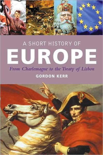 Cover for Gordon Kerr · A Short History of Europe: from Charlemagne to the Treaty of Lisbon (Hardcover Book) (2009)
