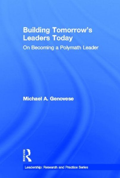 Cover for Genovese, Michael A. (Loyola Marymount University, California, USA) · Building Tomorrow's Leaders Today: On Becoming a Polymath Leader - Leadership: Research and Practice (Hardcover Book) (2013)