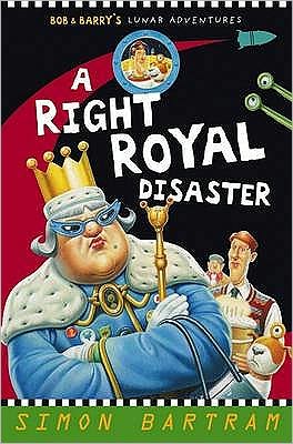 Cover for Simon Bartram · A Right Royal Disaster: Bob and Barry's Lunar Adventures - Bartram, Simon Series (Paperback Book) (2010)