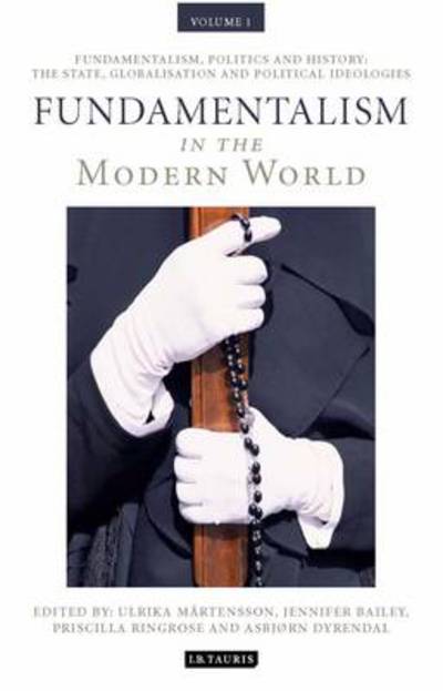 Fundamentalism in the Modern World Vol 1: Fundamentalism, Politics and History: The State, Globalisation and Political Ideologies - Ulrika Martensson - Books - Bloomsbury Publishing PLC - 9781848853300 - June 30, 2011