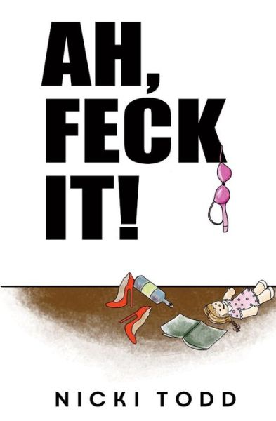 Ah, Feck it - Nicki Todd - Books - Olympia Publishers - 9781848978300 - March 24, 2017