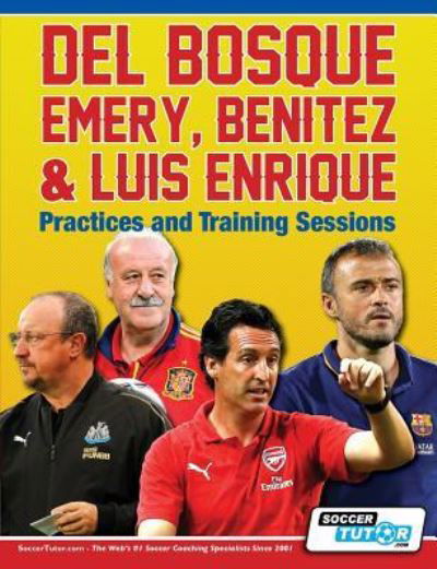 Cover for Soccertutor Com · Del Bosque, Emery, Benitez &amp; Luis Enrique - Practices and Training Sessions (Paperback Book) (2019)