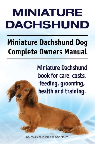 Cover for George Hoppendale · Miniature Dachshund. Miniature Dachshund Dog Complete Owners Manual. Miniature Dachshund book for care, costs, feeding, grooming, health and training. (Paperback Book) (2015)