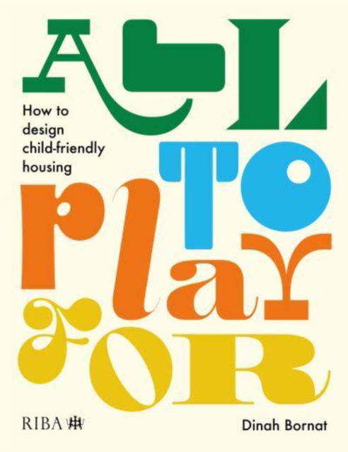 All to Play For: How to design child-friendly housing - Dinah Bornat - Livros - RIBA Publishing - 9781915722300 - 1 de fevereiro de 2025