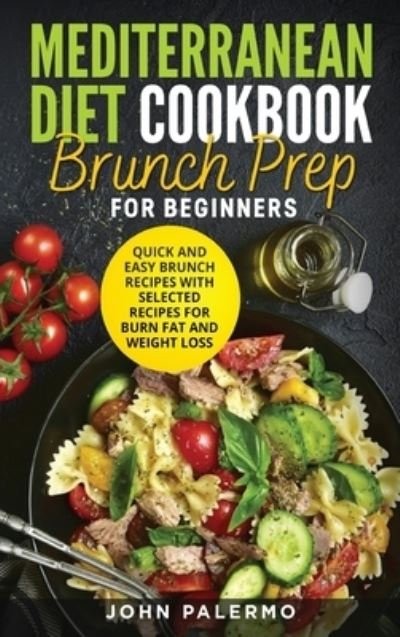 Cover for John Palermo · Mediterranean Diet Cookbook Brunch Prep for Beginners: Quick and Easy Brunch Recipes with Selected Recipes for Burn Fat and Weight Loss (Hardcover Book) (2021)