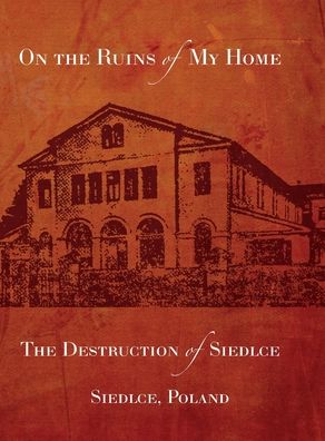 Cover for Jonathan Wind · On the Ruins of My Home; The Destruction of Siedlce (Hardcover Book) (2021)