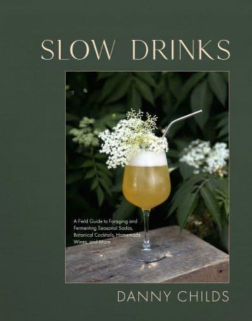 Cover for Danny Childs · Slow Drinks: A Field Guide to Foraging and Fermenting Seasonal Sodas, Botanical Cocktails, Homemade Wines, and More (Hardcover Book) (2023)