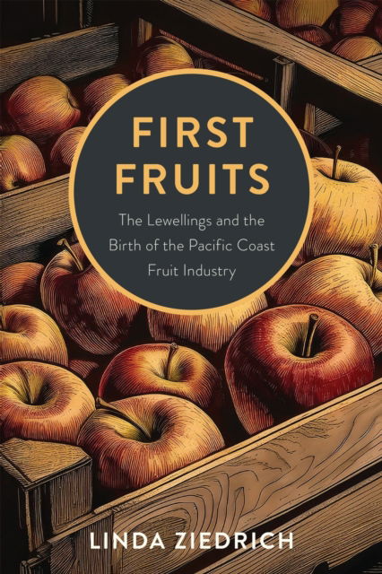 First Fruits: The Lewellings and the Birth of the Pacific Coast Fruit Industry - Linda Ziedrich - Books - Oregon State University - 9781962645300 - June 30, 2025