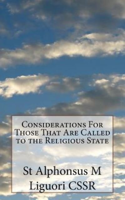 Considerations For Those That Are Called to the Religious State - St Alphonsus M Liguori Cssr - Bøker - Createspace Independent Publishing Platf - 9781987664300 - 9. april 2018