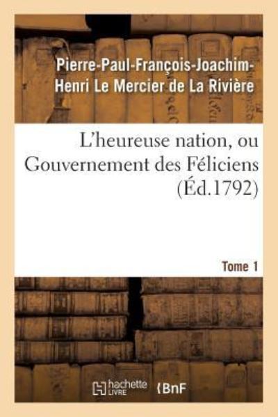 Cover for Pierre-Paul-Francois-Joachim-Henri Le Mercier De La Riviere · L'Heureuse Nation, Ou Gouvernement Des Feliciens. Tome 1 (Paperback Book) (2016)
