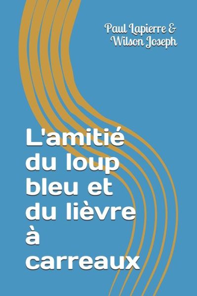 Cover for Paul Lapierre &amp; Wilson Joseph · L'amitie du loup bleu et du lievre a carreaux (Paperback Book) (2020)