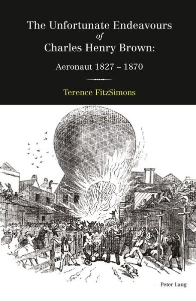 Cover for Terence FitzSimons · The Unfortunate Endeavours of Charles Henry Brown: Aeronaut 1827-1870 (Hardcover Book) [New edition] (2015)