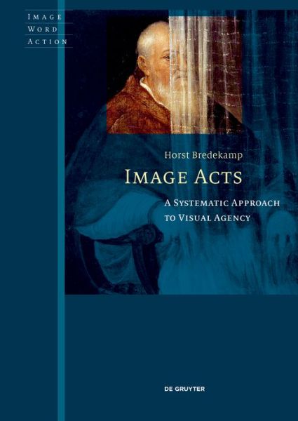 Cover for Horst Bredekamp · Image Acts: A Systematic Approach to Visual Agency - Image Word Action / Bild Wort Aktion / Imago Sermo Actio (Paperback Book) (2017)